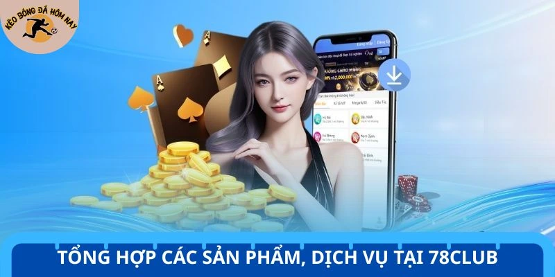 Tổng hợp các sản phẩm, dịch vụ tại 78Club