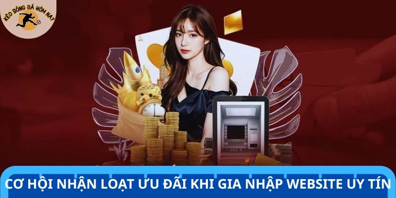 Cơ hội nhận loạt ưu đãi khi gia nhập website uy tín