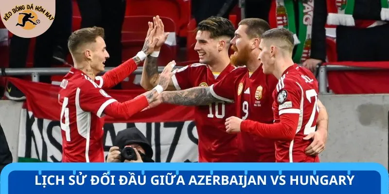 Azerbaijan vs Hungary từng gặp nhau 3 lần trước đó