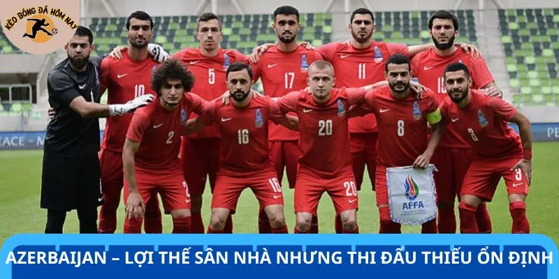 Azerbaijan được giới chuyên môn đánh giá cao về phong độ thi đấu gần đây