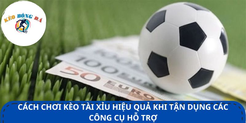 Cách chơi kèo tài xỉu hiệu quả khi tận dụng các công cụ hỗ trợ
