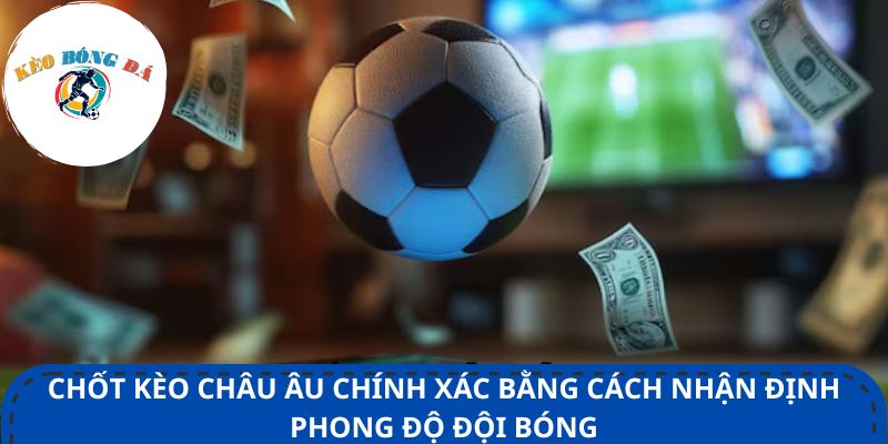 Chốt kèo châu Âu chính xác bằng cách nhận định phong độ đội bóng