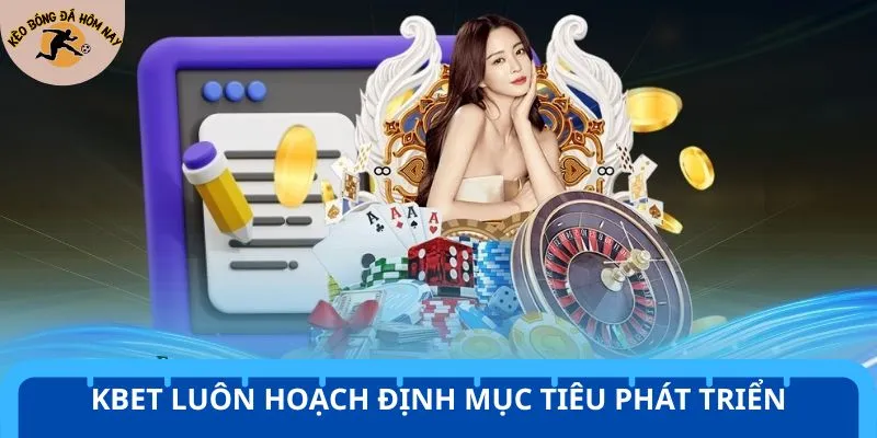 Kbet luôn hoạch định mục tiêu phát triển