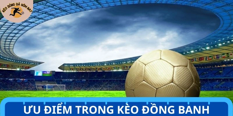 Điểm mạnh vượt trội về kèo đồng banh