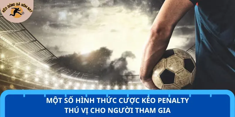 Một số hình thức cược kèo Penalty thú vị cho người tham gia