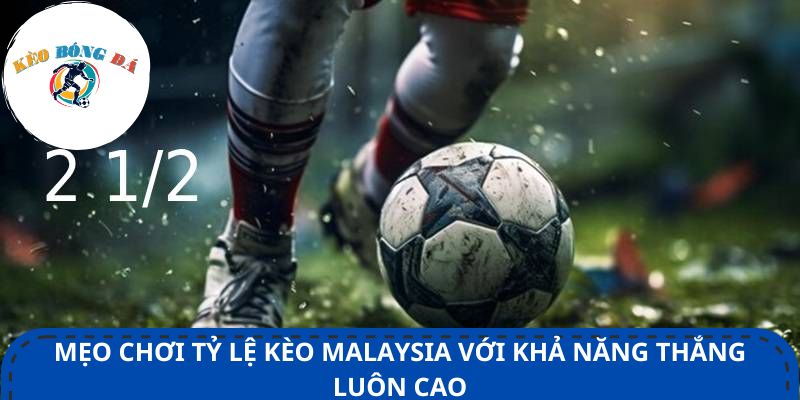 Mẹo chơi tỷ lệ kèo Malaysia với khả năng thắng luôn cao