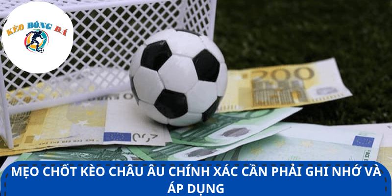 Mẹo chốt kèo châu Âu chính xác cần phải ghi nhớ và áp dụng
