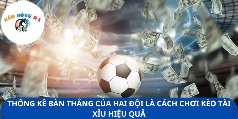 Thống kê bàn thắng của hai đội là cách chơi kèo tài xỉu hiệu quả