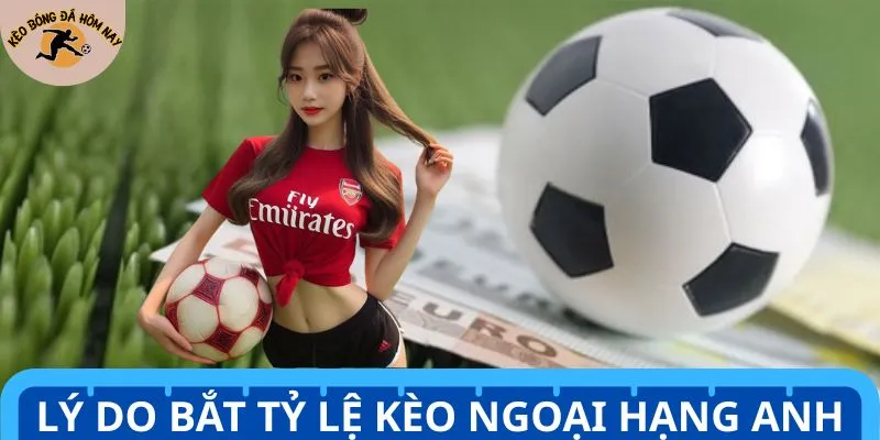 Lý do nên bắt kèo bóng đá Ngoại Hạng Anh - Premier League