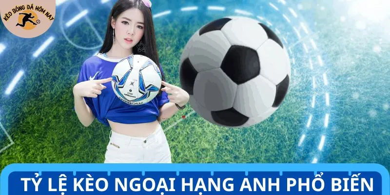 Tỷ lệ kèo bóng đá phổ biến nhất giải Ngoại Hạng Anh