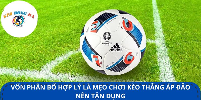 Vốn phân bổ hợp lý là mẹo chơi kèo thắng áp đảo nên tận dụng
